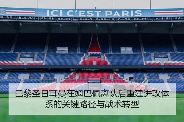 巴黎圣日耳曼在姆巴佩离队后重建进攻体系的关键路径与战术转型