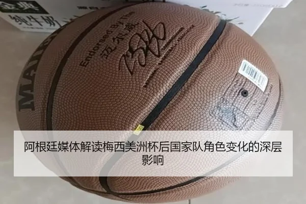 阿根廷媒体解读梅西美洲杯后国家队角色变化的深层影响