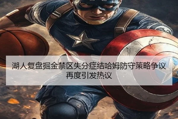 湖人复盘掘金禁区失分症结哈姆防守策略争议再度引发热议