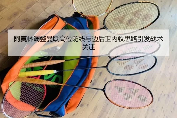 阿莫林调整曼联高位防线与边后卫内收思路引发战术关注